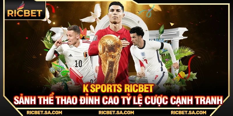 K Sports Ricbet – Sảnh Thể Thao Đỉnh Cao Tỷ Lệ Cược Cạnh Tranh