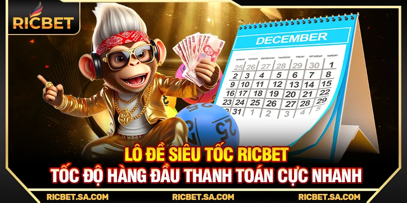 Lô Đề Siêu Tốc Ricbet – Tốc Độ Hàng Đầu Thanh Toán Cực Nhanh