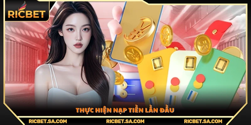 Tiến hành nạp tiền đầu tiên vào tài khoản để kích hoạt ưu đãi