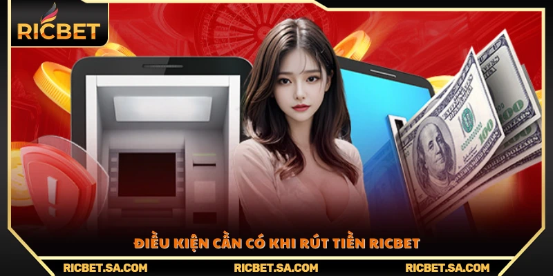 Các yêu cầu bắt buộc để thực hiện rút tiền Ricbet